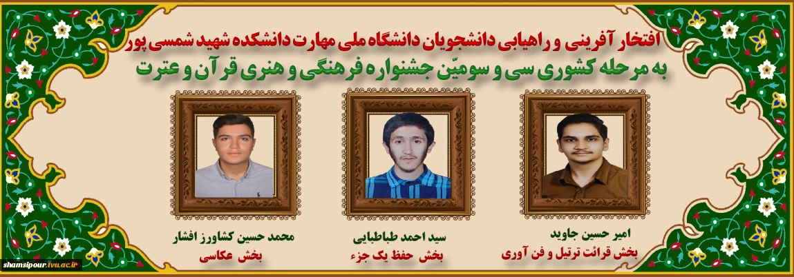 افتخار آفرینی و راهیابی دانشجویان دانشکده شهید شمسی پور به مرحله کشوری
سی و سومیبن جشنواره فرهنگی هنری قرآن و عترت